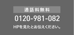 通話料無料 0120-981-082 HPを見たとお伝えください。