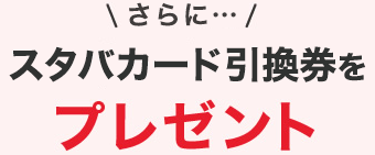 今だけ！スタバカード引換券をプレゼント